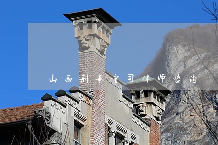 山西刑事官司律师咨询 山西刑事官司律师咨询