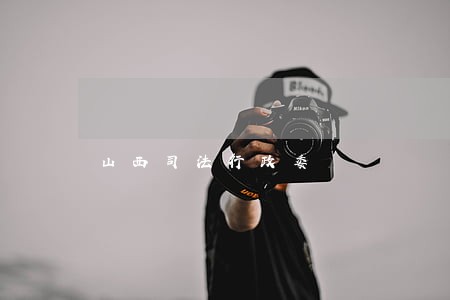 山西司法行政委 山西司法行政委