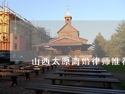 山西太原离婚律师推荐 山西太原离婚律师推荐