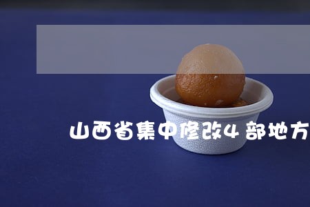 山西省集中修改4部地方性法规 山西省集中修改4部地方性法规