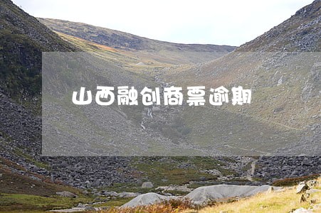 山西融创商票逾期 山西融创商票逾期