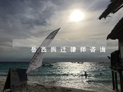 岳西拆迁律师咨询 岳西拆迁律师咨询