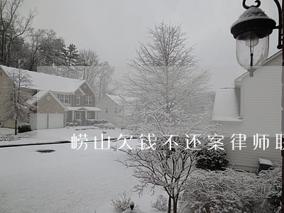 崂山欠钱不还案律师联系方式 崂山欠钱不还案律师联系方式
