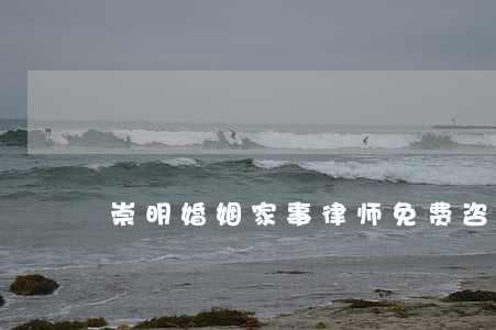 崇明婚姻家事律师免费咨询 崇明婚姻家事律师免费咨询