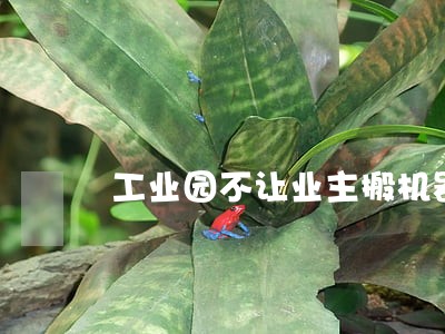 工业园不让业主搬机器违法吗 工业园不让业主搬机器违法吗