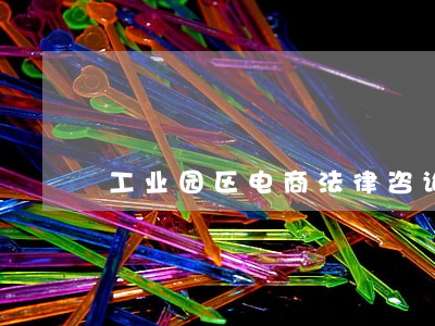 工业园区电商法律咨询 工业园区电商法律咨询
