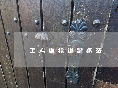 工人维权说是违法 工人维权说是违法