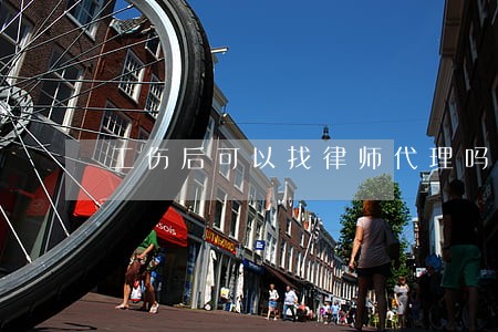 工伤后可以找律师代理吗 工伤后可以找律师代理吗