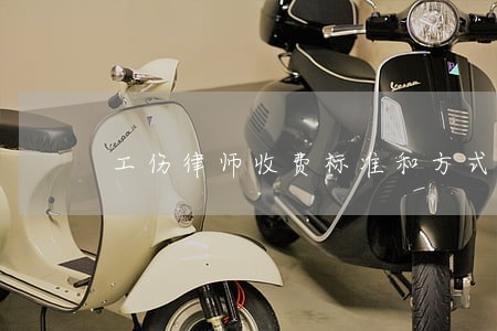 工伤律师收费标准和方式 工伤律师收费标准和方式