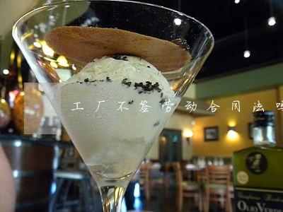 工厂不签劳动合同法吗 工厂不签劳动合同法吗