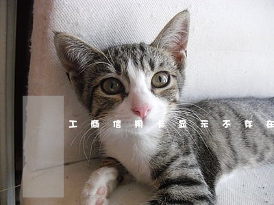 工商信用卡显示不存在了有逾期