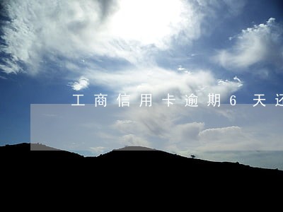 工商信用卡逾期6天还上 工商信用卡逾期6天还上