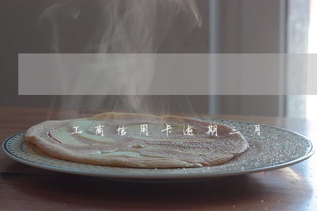 工商信用卡逾期三月 工商信用卡逾期三月