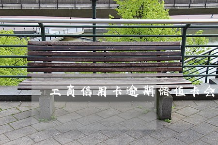 工商信用卡逾期储值卡会冻结吗 工商信用卡逾期储值卡会冻结吗
