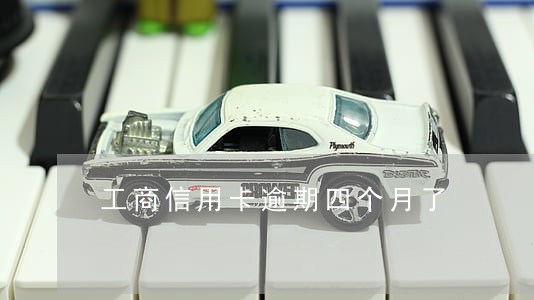 工商信用卡逾期四个月了 工商信用卡逾期四个月了