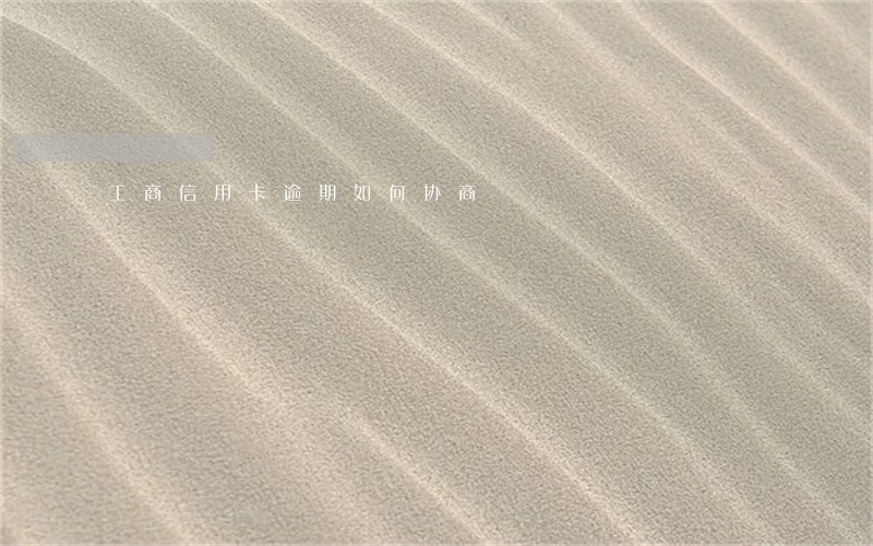 工商信用卡逾期如何协商 工商信用卡逾期如何协商