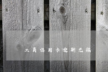 工商信用卡逾期无效 工商信用卡逾期无效