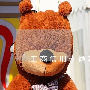 工商信用卡逾期无法还款 工商信用卡逾期无法还款