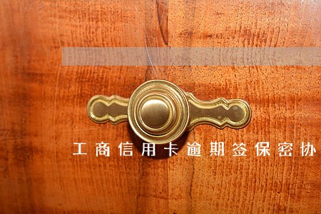 工商信用卡逾期签保密协议 工商信用卡逾期签保密协议