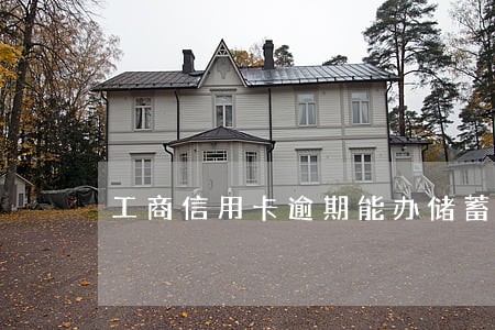工商信用卡逾期能办储蓄卡吗 工商信用卡逾期能办储蓄卡吗