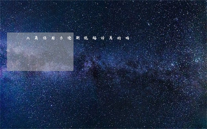 工商信用卡逾期说起诉真的吗 工商信用卡逾期说起诉真的吗