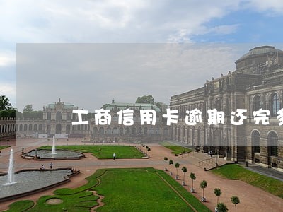 工商信用卡逾期还完多久恢复征信 工商信用卡逾期还完多久恢复征信