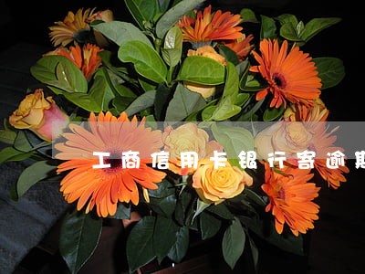 工商信用卡银行寄逾期单之后
