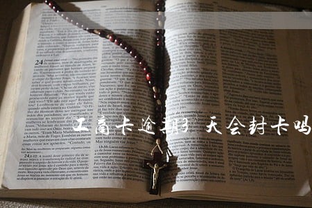 工商卡逾期3天会封卡吗 工商卡逾期3天会封卡吗
