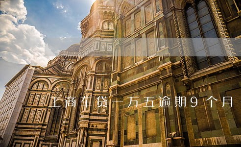 工商车贷一万五逾期9个月 工商车贷一万五逾期9个月