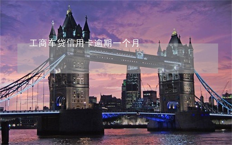 工商车贷信用卡逾期一个月 工商车贷信用卡逾期一个月