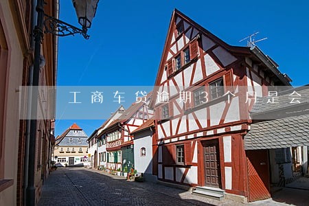 工商车贷逾期3个月是会拖车 工商车贷逾期3个月是会拖车