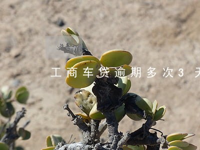 工商车贷逾期多次3天内 工商车贷逾期多次3天内