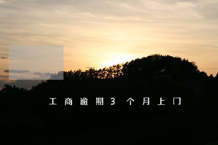 工商逾期3个月上门 工商逾期3个月上门