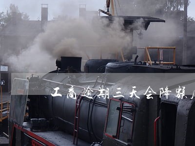 工商逾期三天会降额度么信用卡 工商逾期三天会降额度么信用卡
