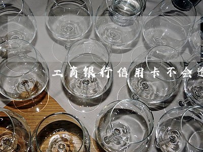 工商银行信用卡不会逾期吗 工商银行信用卡不会逾期吗