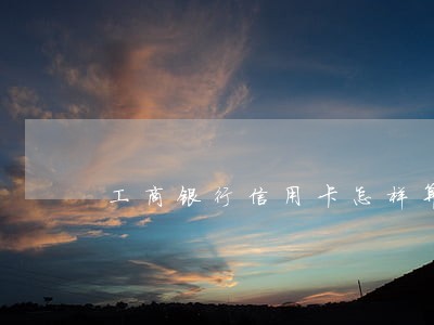 工商银行信用卡怎样算逾期 工商银行信用卡怎样算逾期