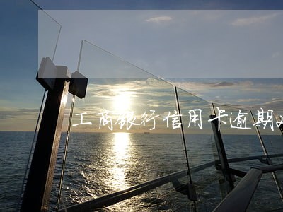 工商银行信用卡逾期2年利息翻倍 工商银行信用卡逾期2年利息翻倍