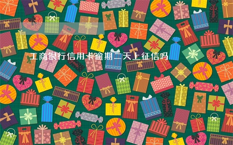 工商银行信用卡逾期二天上征信吗