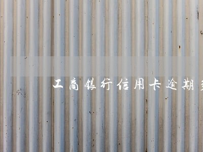 工商银行信用卡逾期多久会做牢