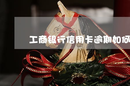 工商银行信用卡逾期如何补救 工商银行信用卡逾期如何补救