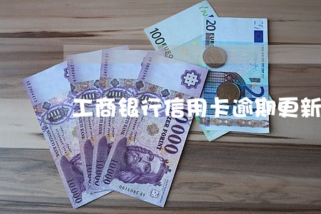 工商银行信用卡逾期更新 工商银行信用卡逾期更新