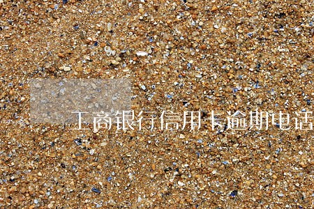 工商银行信用卡逾期电话多少 工商银行信用卡逾期电话多少