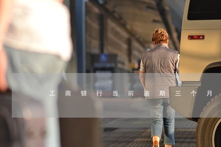 工商银行当前逾期三个月 工商银行当前逾期三个月