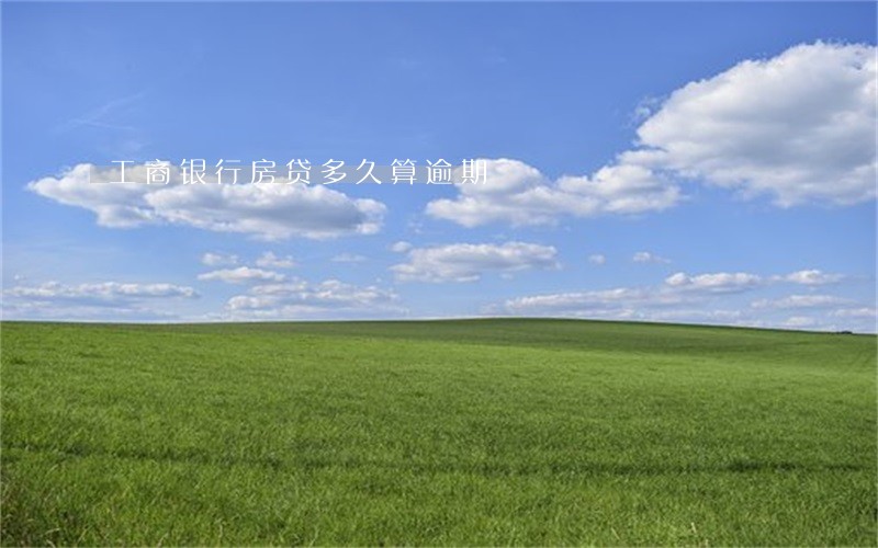 工商银行房贷多久算逾期 工商银行房贷多久算逾期