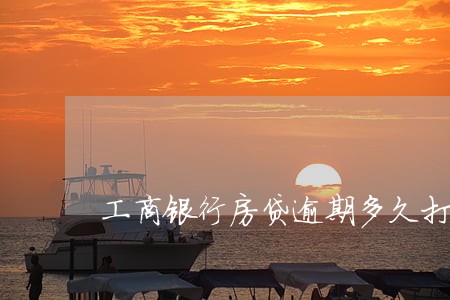工商银行房贷逾期多久打电话 工商银行房贷逾期多久打电话