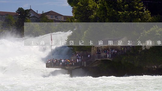工商银行贷记卡逾期是怎么回事 工商银行贷记卡逾期是怎么回事