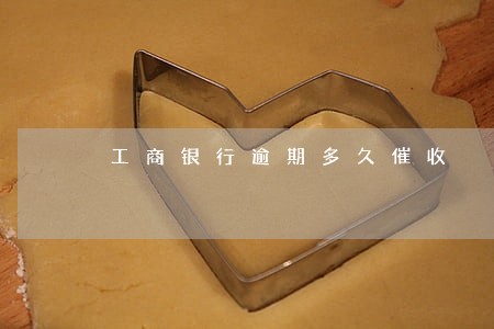 工商银行逾期多久催收 工商银行逾期多久催收