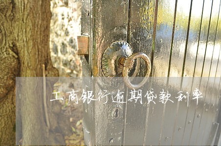 工商银行逾期贷款利率 工商银行逾期贷款利率
