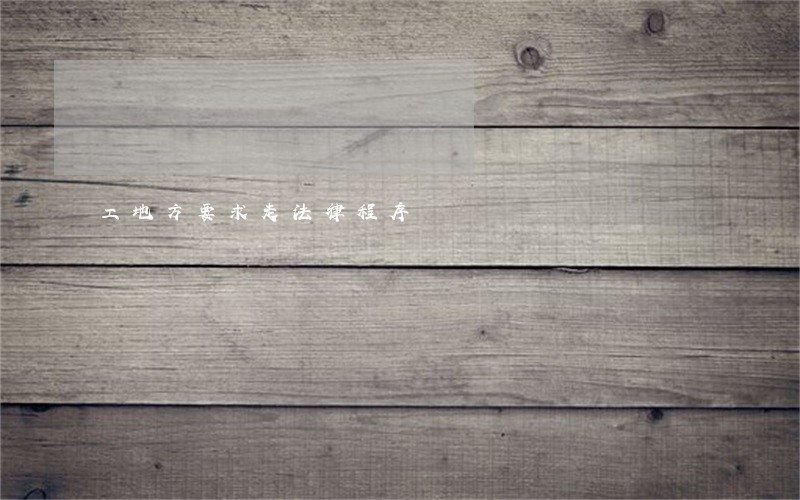 工地方要求走法律程序 工地方要求走法律程序