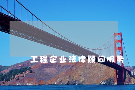 工程企业法律顾问服务 工程企业法律顾问服务